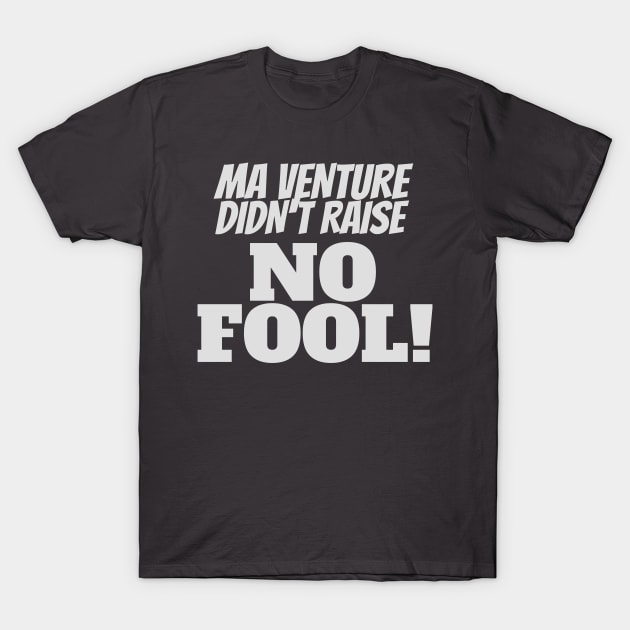 Ma Venture Didn't Raise No Fool! Funny Slogan Print T-Shirt by NerdyMerch